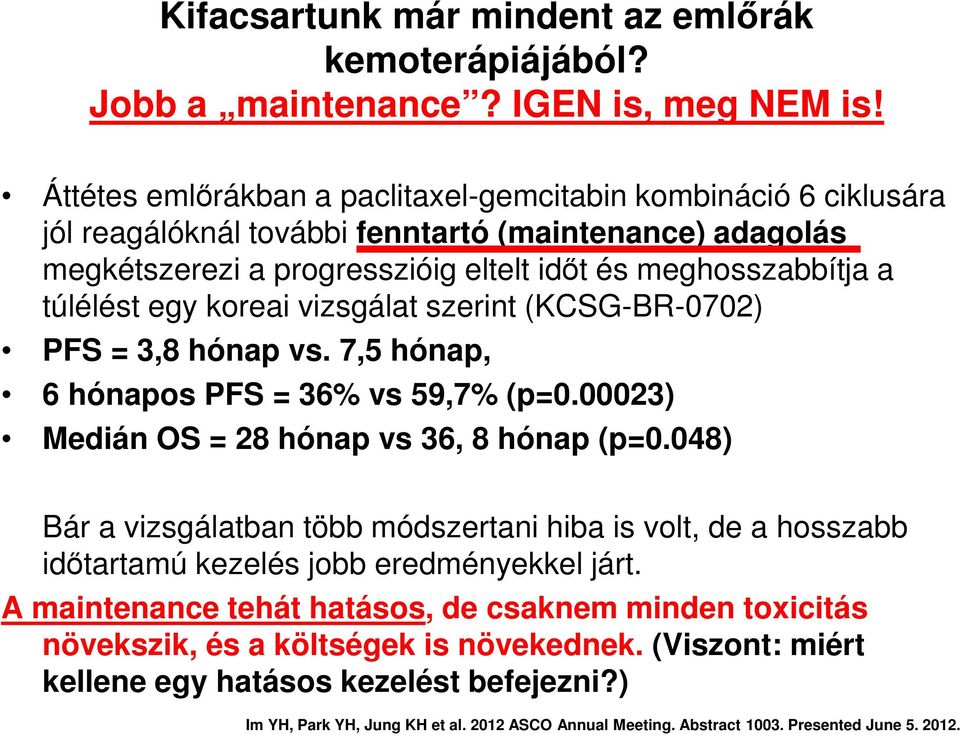 koreai vizsgálat szerint (KCSG-BR-0702) PFS = 3,8 hónap vs. 7,5 hónap, 6 hónapos PFS = 36% vs 59,7% (p=0.00023) Medián OS = 28 hónap vs 36, 8 hónap (p=0.