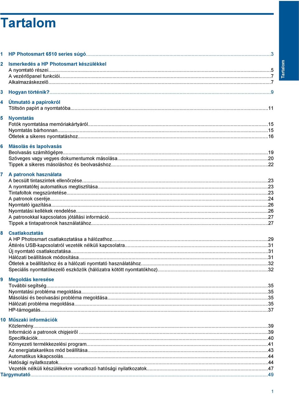 ..16 6 Másolás és lapolvasás Beolvasás számítógépre...19 Szöveges vagy vegyes dokumentumok másolása...20 Tippek a sikeres másoláshoz és beolvasáshoz.