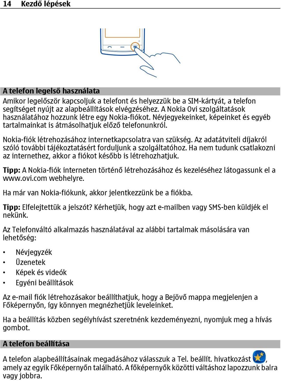 Nokia-fiók létrehozásához internetkapcsolatra van szükség. Az adatátviteli díjakról szóló további tájékoztatásért forduljunk a szolgáltatóhoz.