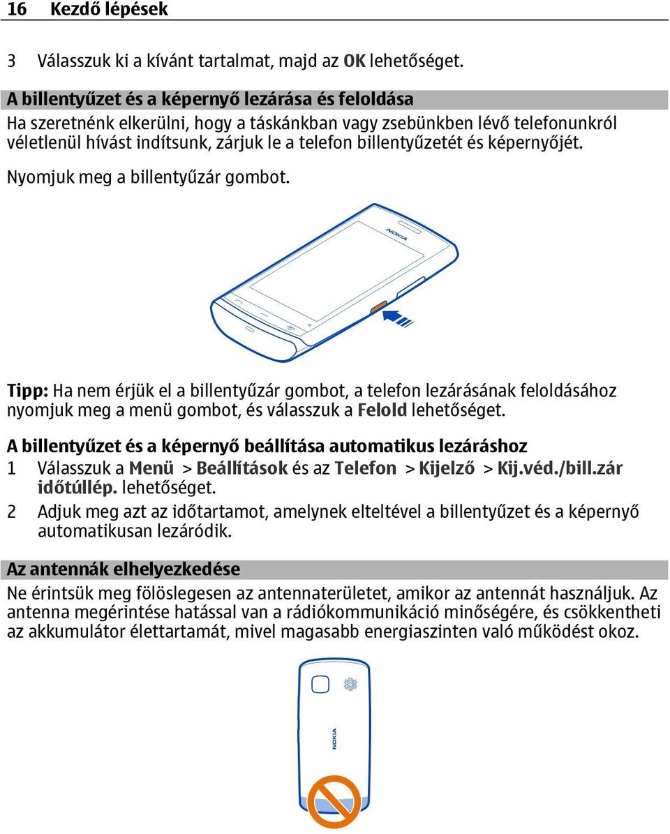 képernyőjét. Nyomjuk meg a billentyűzár gombot. Tipp: Ha nem érjük el a billentyűzár gombot, a telefon lezárásának feloldásához nyomjuk meg a menü gombot, és válasszuk a Felold lehetőséget.