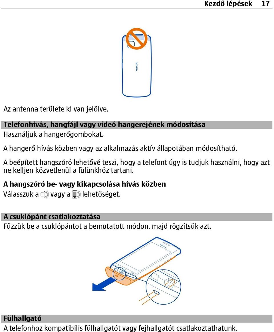 A beépített hangszóró lehetővé teszi, hogy a telefont úgy is tudjuk használni, hogy azt ne kelljen közvetlenül a fülünkhöz tartani.