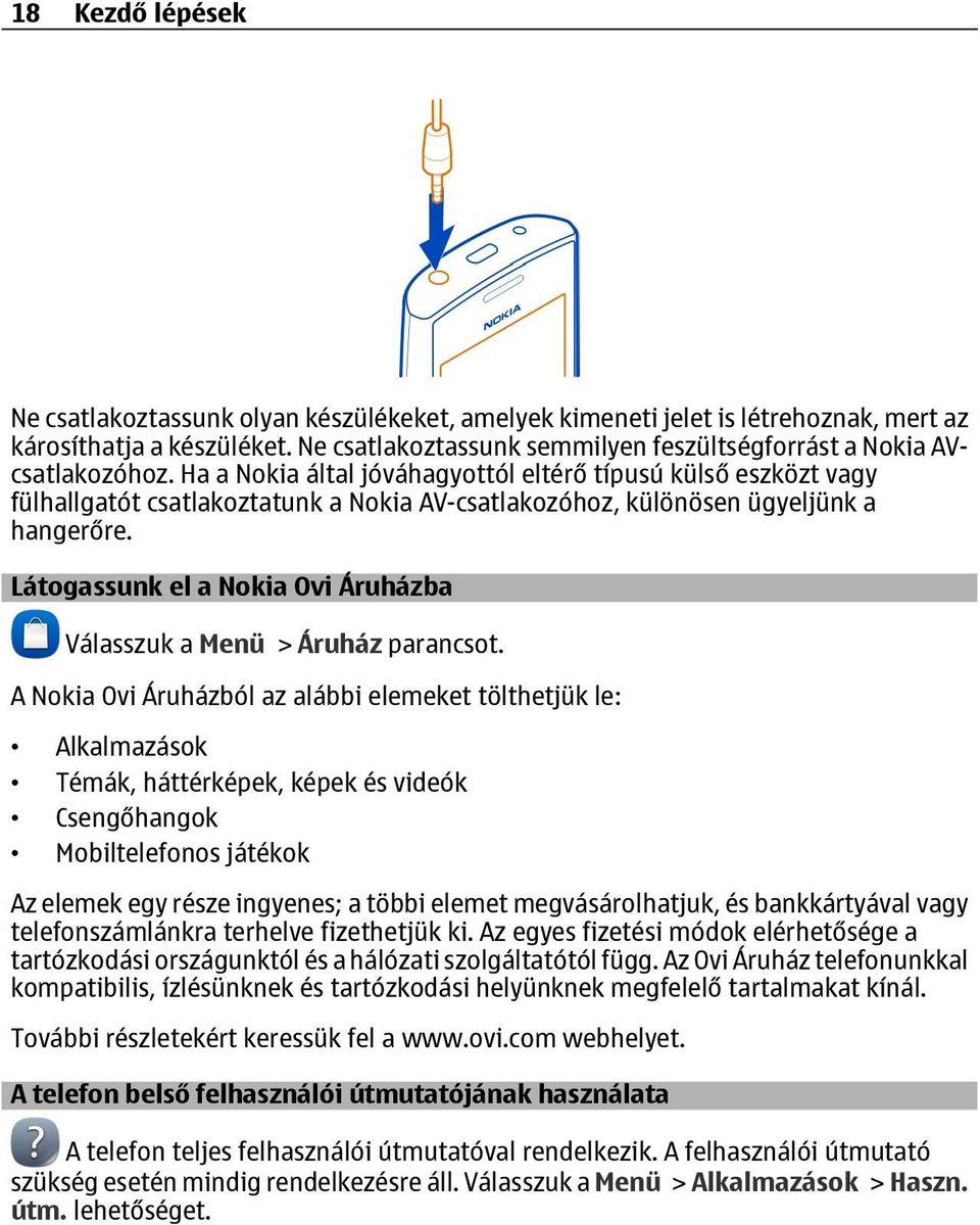 Ha a Nokia által jóváhagyottól eltérő típusú külső eszközt vagy fülhallgatót csatlakoztatunk a Nokia AV-csatlakozóhoz, különösen ügyeljünk a hangerőre.