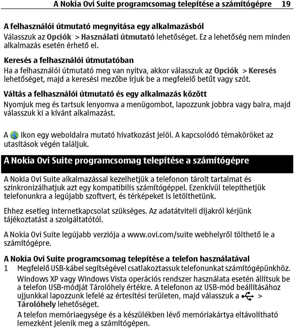 Keresés a felhasználói útmutatóban Ha a felhasználói útmutató meg van nyitva, akkor válasszuk az Opciók > Keresés lehetőséget, majd a keresési mezőbe írjuk be a megfelelő betűt vagy szót.