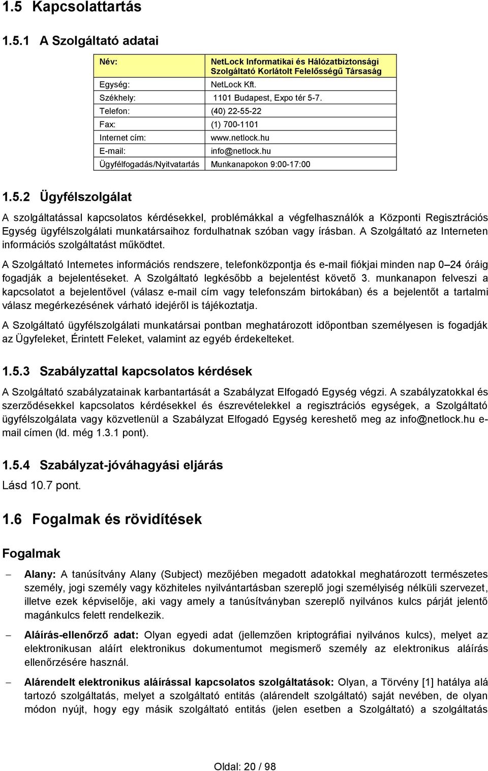 -22 Fax: (1) 700-1101 Internet cím: E-mail: www.netlock.hu info@netlock.hu Ügyfélfogadás/Nyitvatartás Munkanapokon 9:00-17:00 1.5.