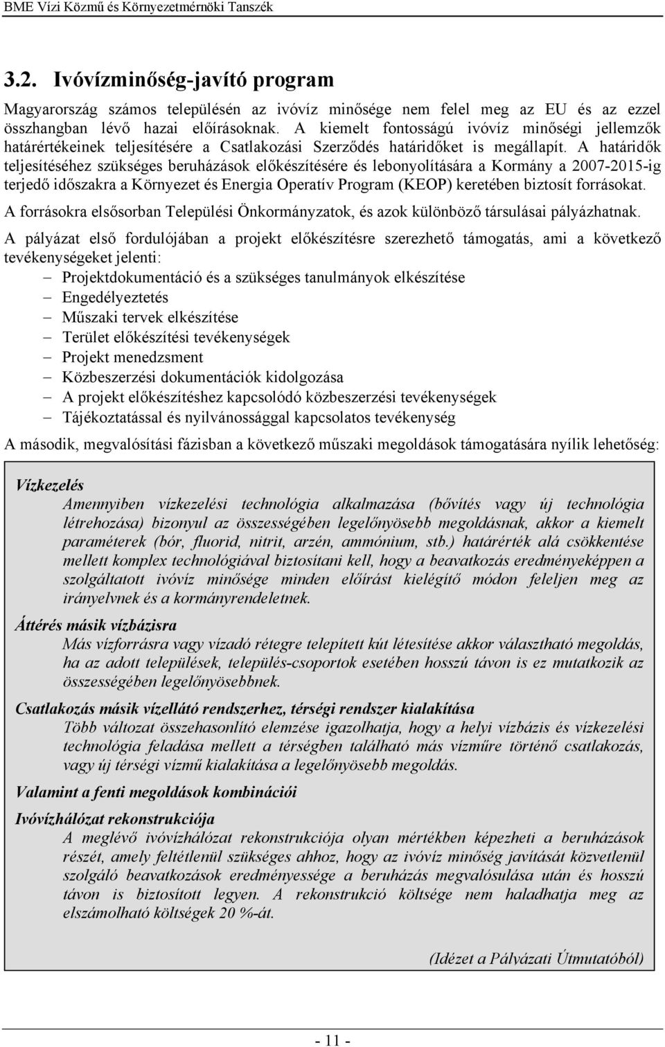 A határidők teljesítéséhez szükséges beruházások előkészítésére és lebonyolítására a Kormány a 2007-2015-ig terjedő időszakra a Környezet és Energia Operatív Program (KEOP) keretében biztosít