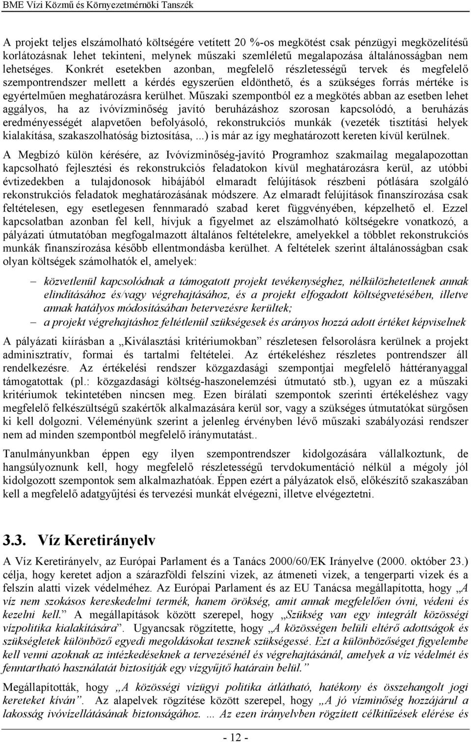 Műszaki szempontból ez a megkötés abban az esetben lehet aggályos, ha az ivóvízminőség javító beruházáshoz szorosan kapcsolódó, a beruházás eredményességét alapvetően befolyásoló, rekonstrukciós
