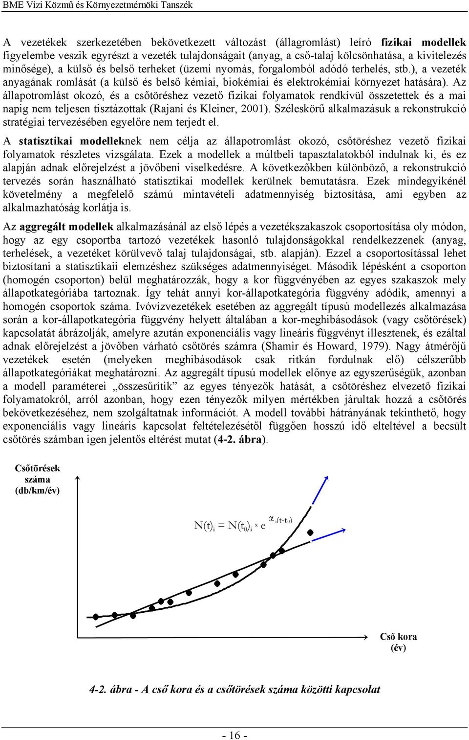 Az állapotromlást okozó, és a csőtöréshez vezető fizikai folyamatok rendkívül összetettek és a mai napig nem teljesen tisztázottak (Rajani és Kleiner, 2001).