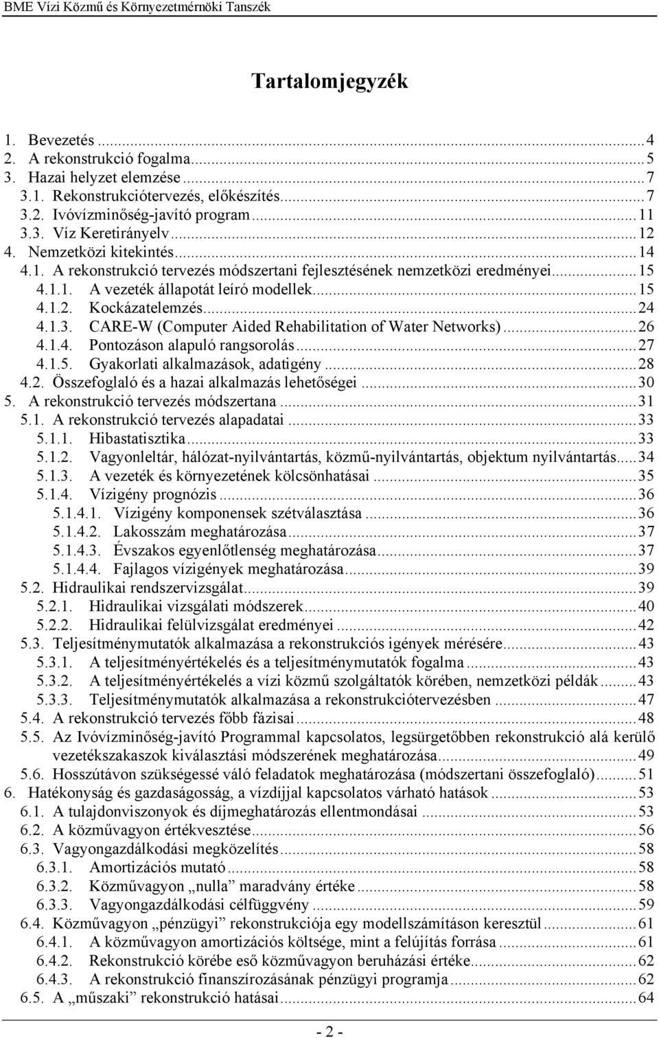 CARE-W (Computer Aided Rehabilitation of Water Networks)...26 4.1.4. Pontozáson alapuló rangsorolás...27 4.1.5. Gyakorlati alkalmazások, adatigény...28 4.2. Összefoglaló és a hazai alkalmazás lehetőségei.