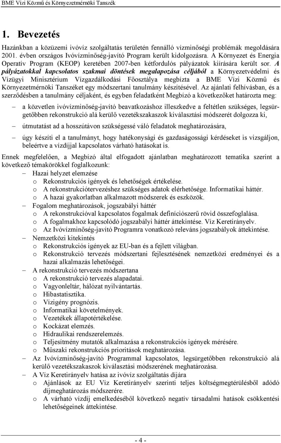 A pályázatokkal kapcsolatos szakmai döntések megalapozása céljából a Környezetvédelmi és Vízügyi Minisztérium Vízgazdálkodási Főosztálya megbízta a BME Vízi Közmű és Környezetmérnöki Tanszéket egy