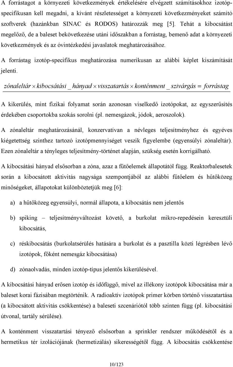 Tehát a kibocsátást megelőző, de a baleset bekövetkezése utáni időszakban a forrástag, bemenő adat a környezeti következmények és az óvintézkedési javaslatok meghatározásához.