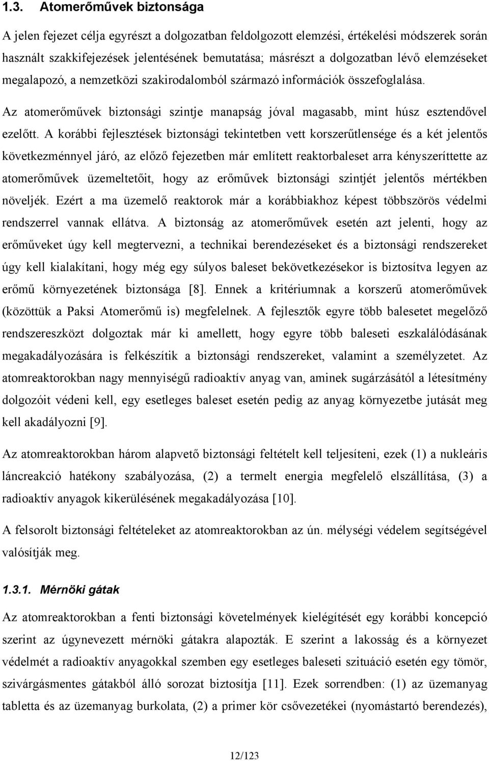 A korábbi fejlesztések biztonsági tekintetben vett korszerűtlensége és a két jelentős következménnyel járó, az előző fejezetben már említett reaktorbaleset arra kényszeríttette az atomerőművek