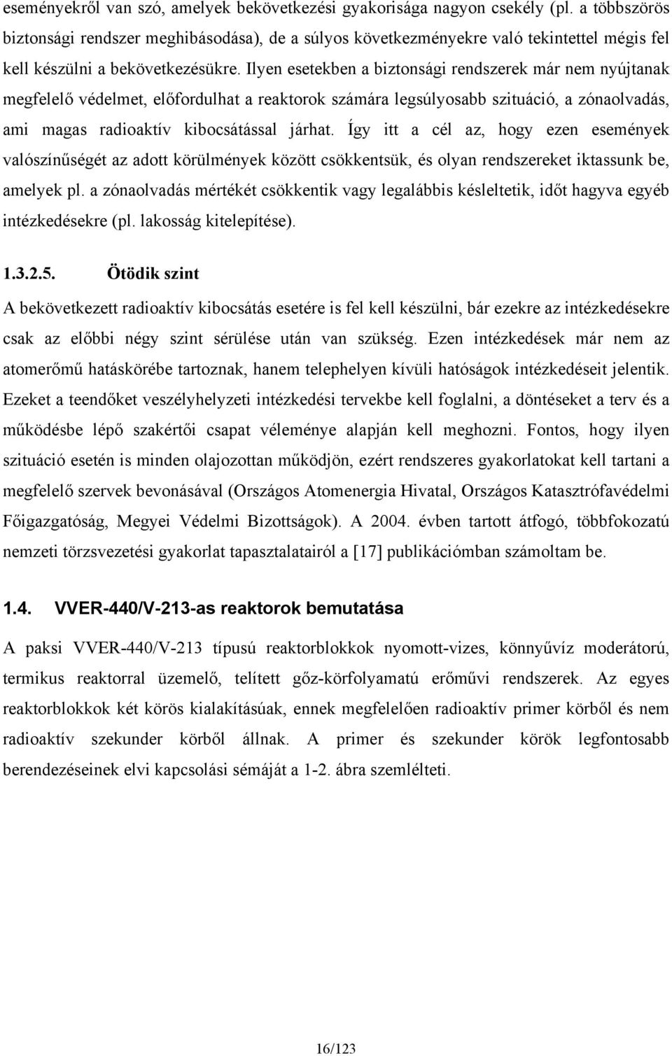 Ilyen esetekben a biztonsági rendszerek már nem nyújtanak megfelelő védelmet, előfordulhat a reaktorok számára legsúlyosabb szituáció, a zónaolvadás, ami magas radioaktív kibocsátással járhat.