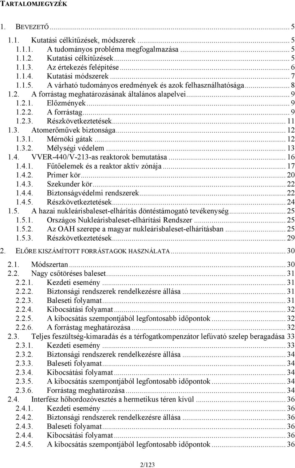 Részkövetkeztetések... 11 1.3. Atomerőművek biztonsága... 12 1.3.1. Mérnöki gátak... 12 1.3.2. Mélységi védelem... 13 1.4. VVER-440/V-213-as reaktorok bemutatása... 16 1.4.1. Fűtőelemek és a reaktor aktív zónája.