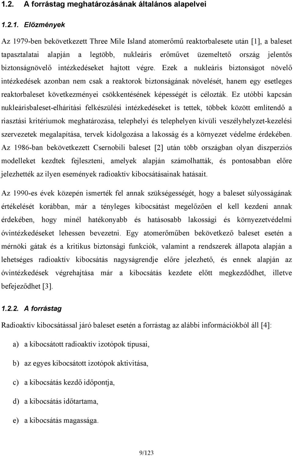 Ezek a nukleáris biztonságot növelő intézkedések azonban nem csak a reaktorok biztonságának növelését, hanem egy esetleges reaktorbaleset következményei csökkentésének képességét is célozták.