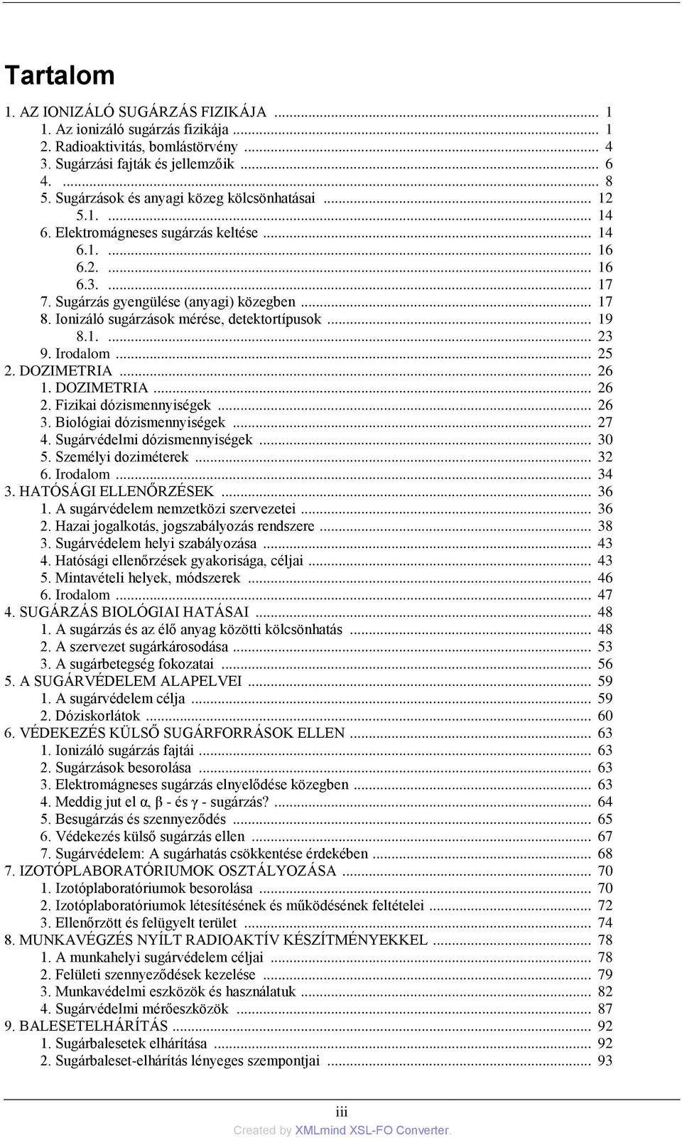 Ionizáló sugárzások mérése, detektortípusok... 19 8.1.... 23 9. Irodalom... 25 2. DOZIMETRIA... 26 1. DOZIMETRIA... 26 2. Fizikai dózismennyiségek... 26 3. Biológiai dózismennyiségek... 27 4.