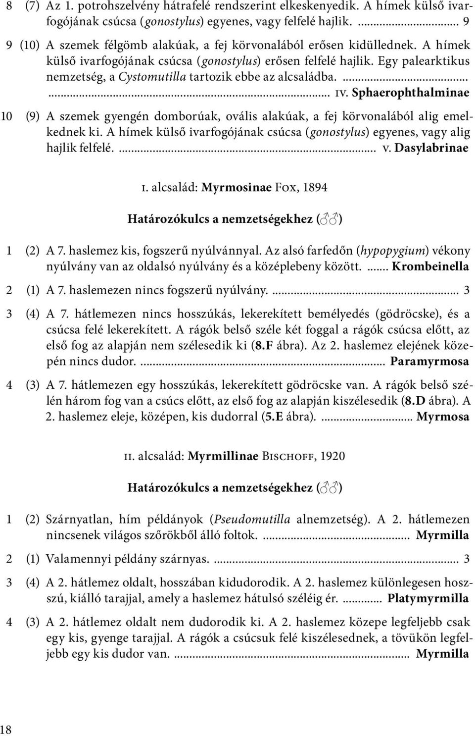 Egy palearktikus nemzetség, a Cystomutilla tartozik ebbe az alcsaládba....... iv. Sphaerophthalminae 10 (9) A szemek gyengén domborúak, ovális alakúak, a fej körvonalából alig emelkednek ki.