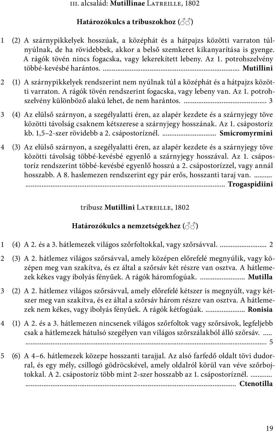 ... Mutillini 2 (1) A szárnypikkelyek rendszerint nem nyúlnak túl a középhát és a hátpajzs közötti varraton. A rágók tövén rendszerint fogacska, vagy lebeny van. Az 1.