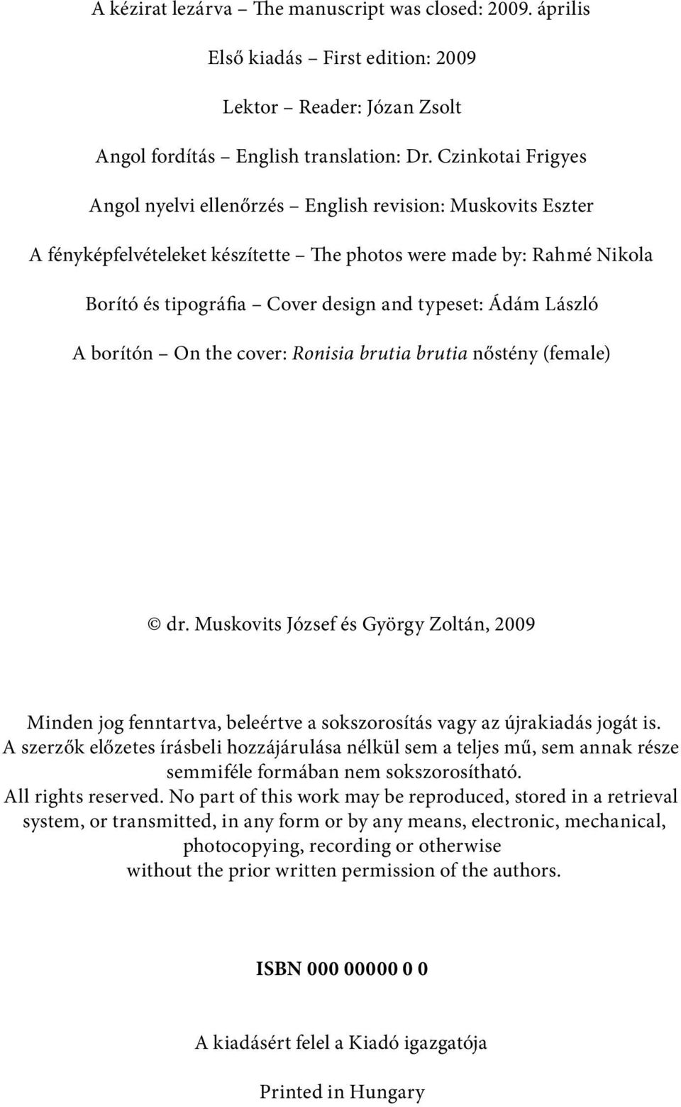 László A borítón On the cover: Ronisia brutia brutia nőstény (female) dr. Muskovits József és György Zoltán, 2009 Minden jog fenntartva, beleértve a sokszorosítás vagy az újrakiadás jogát is.
