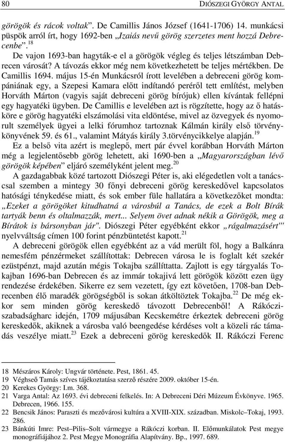 május 15-én Munkácsról írott levelében a debreceni görög kompániának egy, a Szepesi Kamara előtt indítandó peréről tett említést, melyben Horváth Márton (vagyis saját debreceni görög bírójuk) ellen