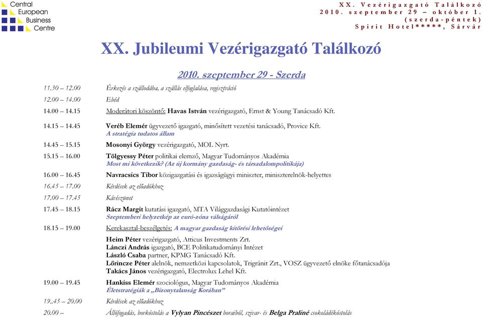 00 Tölgyessy Péter politikai elemző, Magyar Tudományos Akadémia Most mi következik? (Az új kormány gazdaság- és társadalompolitikája) 16.00 16.