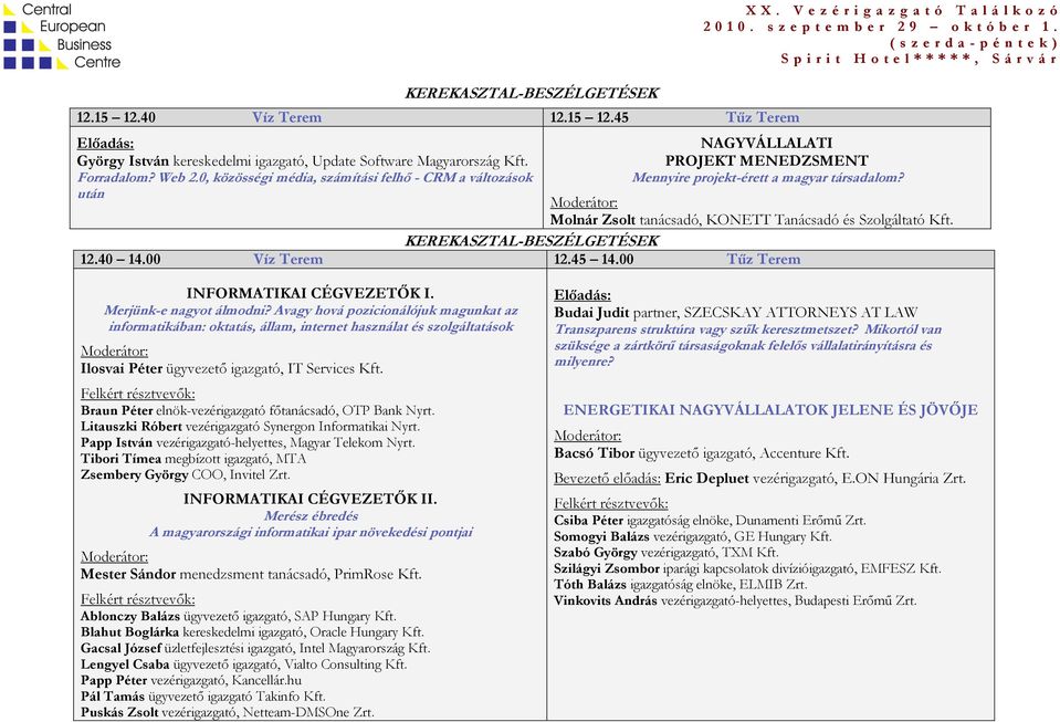 00 Tűz Terem INFORMATIKAI CÉGVEZETŐK I. Merjünk-e nagyot álmodni?