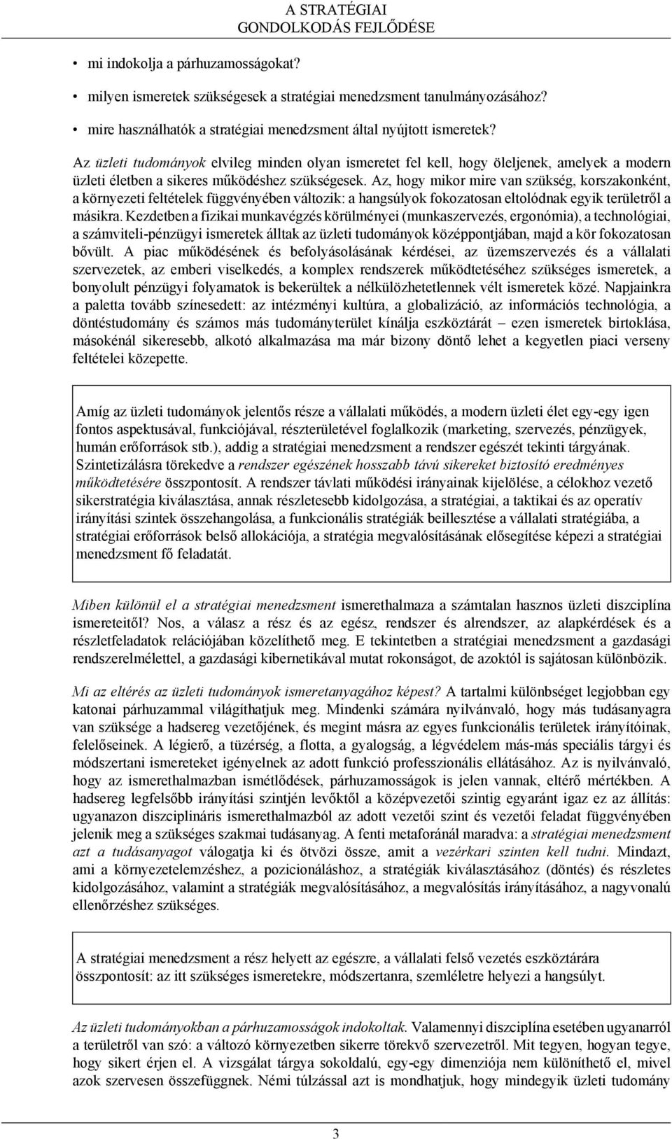 Az, hogy mikor mire van szükség, korszakonként, a környezeti feltételek függvényében változik: a hangsúlyok fokozatosan eltolódnak egyik területről a másikra.