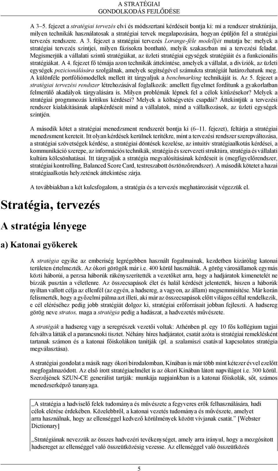 tervezés rendszere. A 3. fejezet a stratégiai tervezés Lorange-féle modelljét mutatja be: melyek a stratégiai tervezés szintjei, milyen fázisokra bontható, melyik szakaszban mi a tervezési feladat.