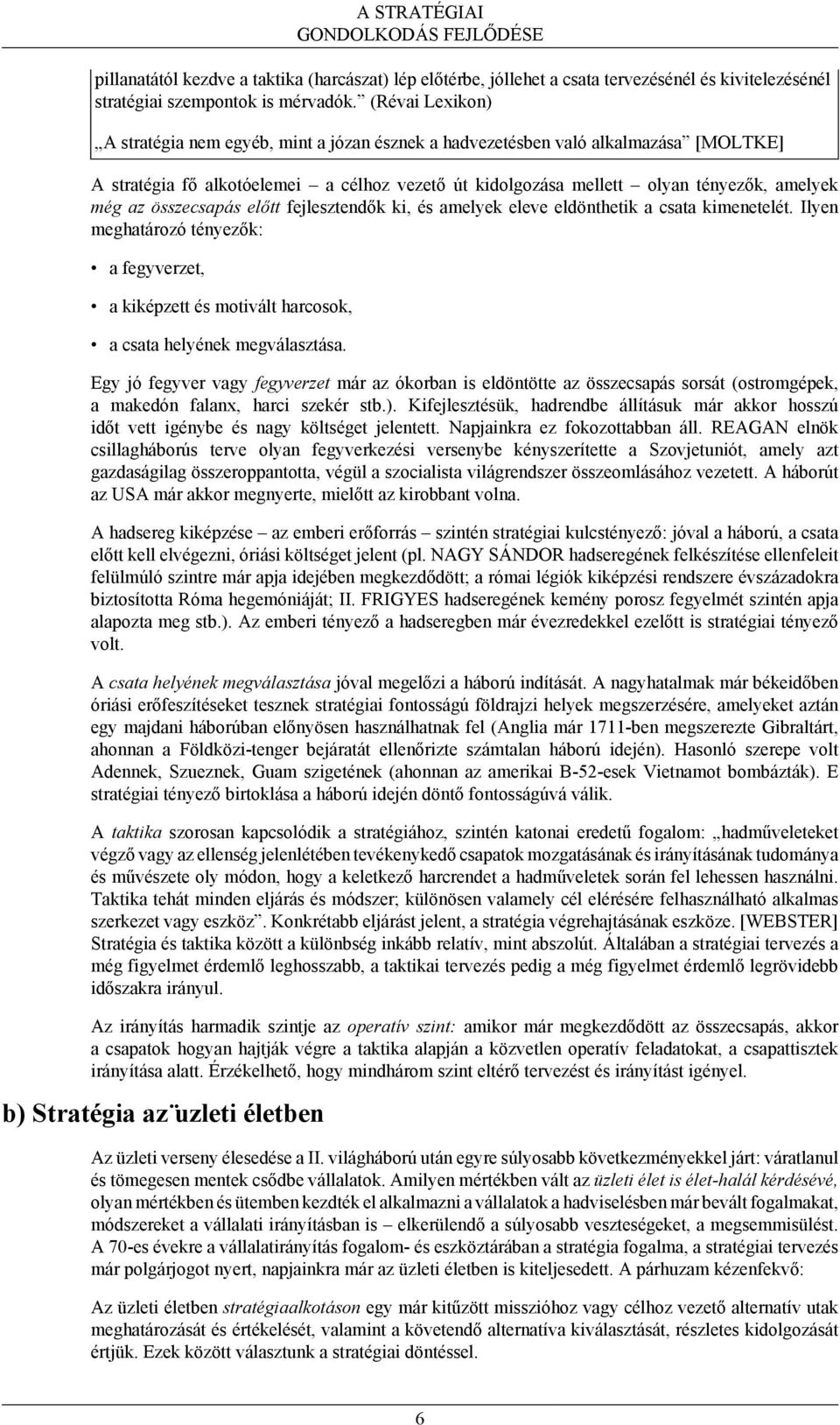 összecsapás előtt fejlesztendők ki, és amelyek eleve eldönthetik a csata kimenetelét. Ilyen meghatározó tényezők: a fegyverzet, a kiképzett és motivált harcosok, a csata helyének megválasztása.