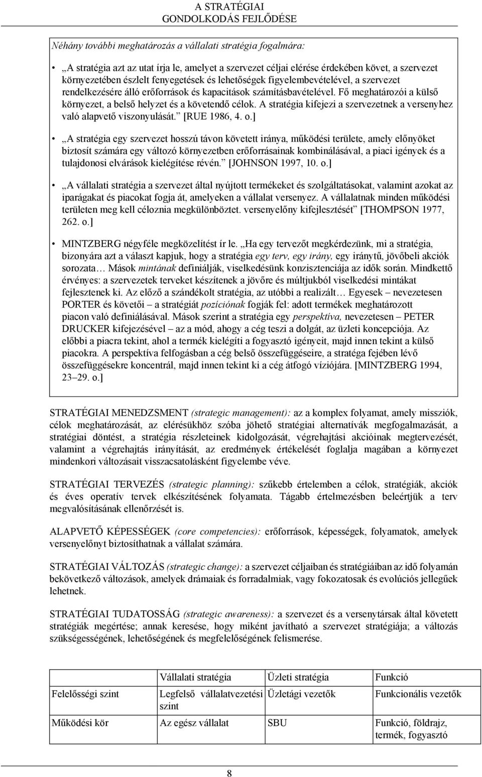 Fő meghatározói a külső környezet, a belső helyzet és a követendő célok. A stratégia kifejezi a szervezetnek a versenyhez való alapvető viszonyulását. [RUE 1986, 4. o.