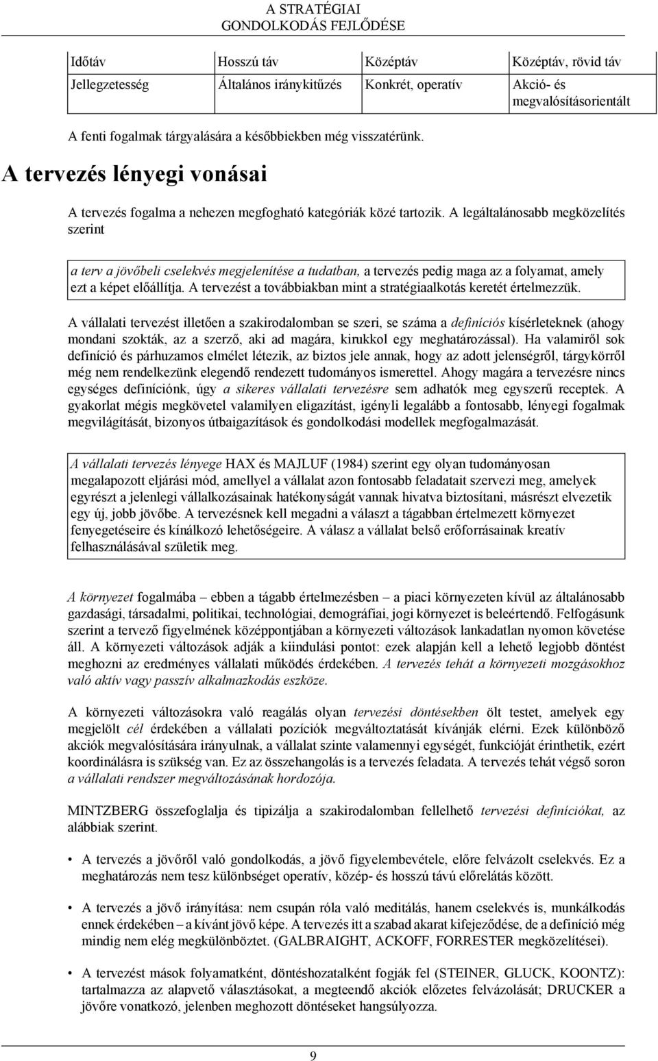 A legáltalánosabb megközelítés szerint a terv a jövőbeli cselekvés megjelenítése a tudatban, a tervezés pedig maga az a folyamat, amely ezt a képet előállítja.