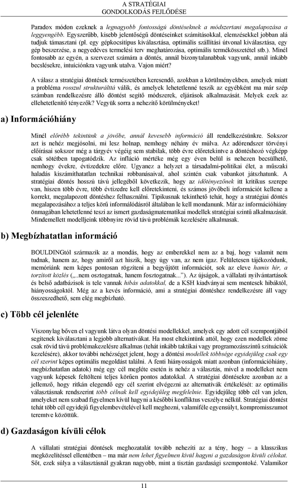 egy gépkocsitípus kiválasztása, optimális szállítási útvonal kiválasztása, egy gép beszerzése, a negyedéves termelési terv meghatározása, optimális termékösszetétel stb.).