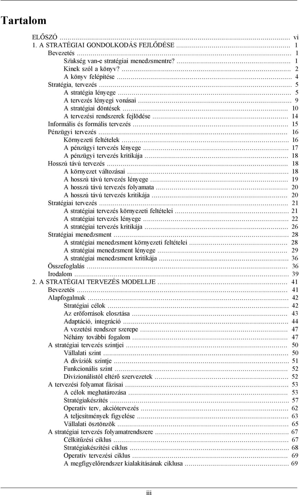 .. 16 Környezeti feltételek... 16 A pénzügyi tervezés lényege... 17 A pénzügyi tervezés kritikája... 18 Hosszú távú tervezés... 18 A környezet változásai... 18 A hosszú távú tervezés lényege.