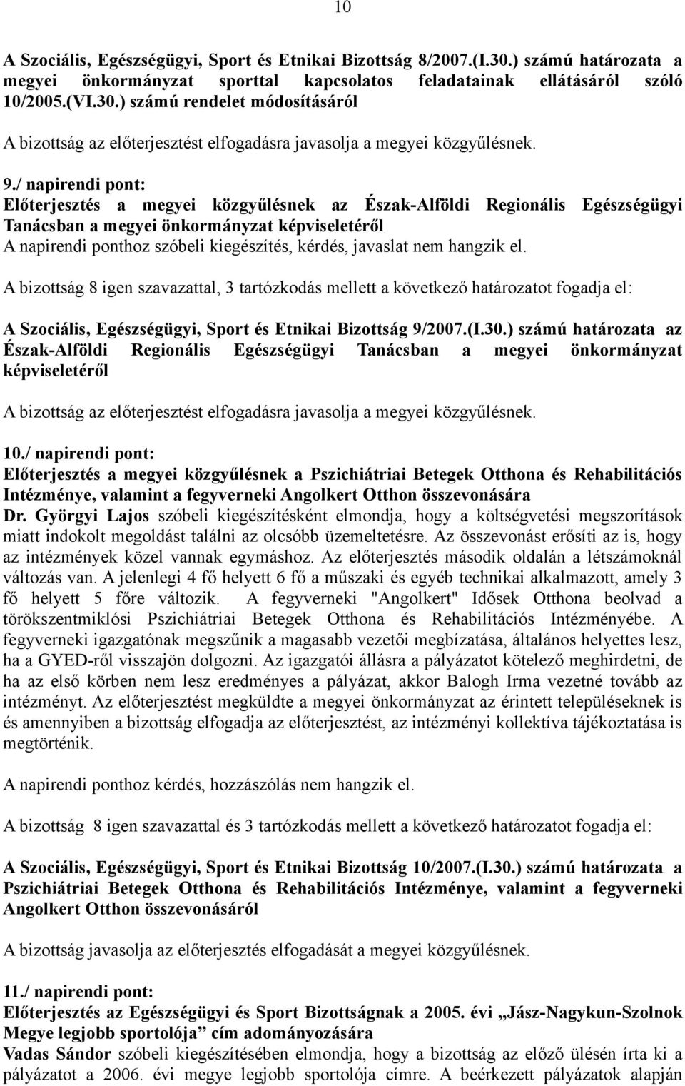 javaslat nem hangzik el. A bizottság 8 igen szavazattal, 3 tartózkodás mellett a következő határozatot fogadja el: A Szociális, Egészségügyi, Sport és Etnikai Bizottság 9/2007.(I.30.
