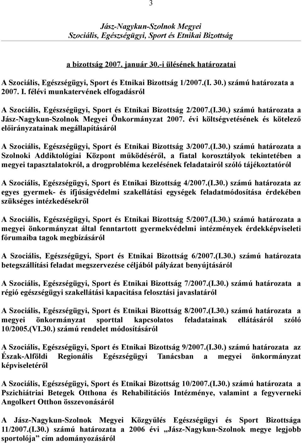 évi költségvetésének és kötelező előirányzatainak megállapításáról A Szociális, Egészségügyi, Sport és Etnikai Bizottság 3/2007.(I.30.