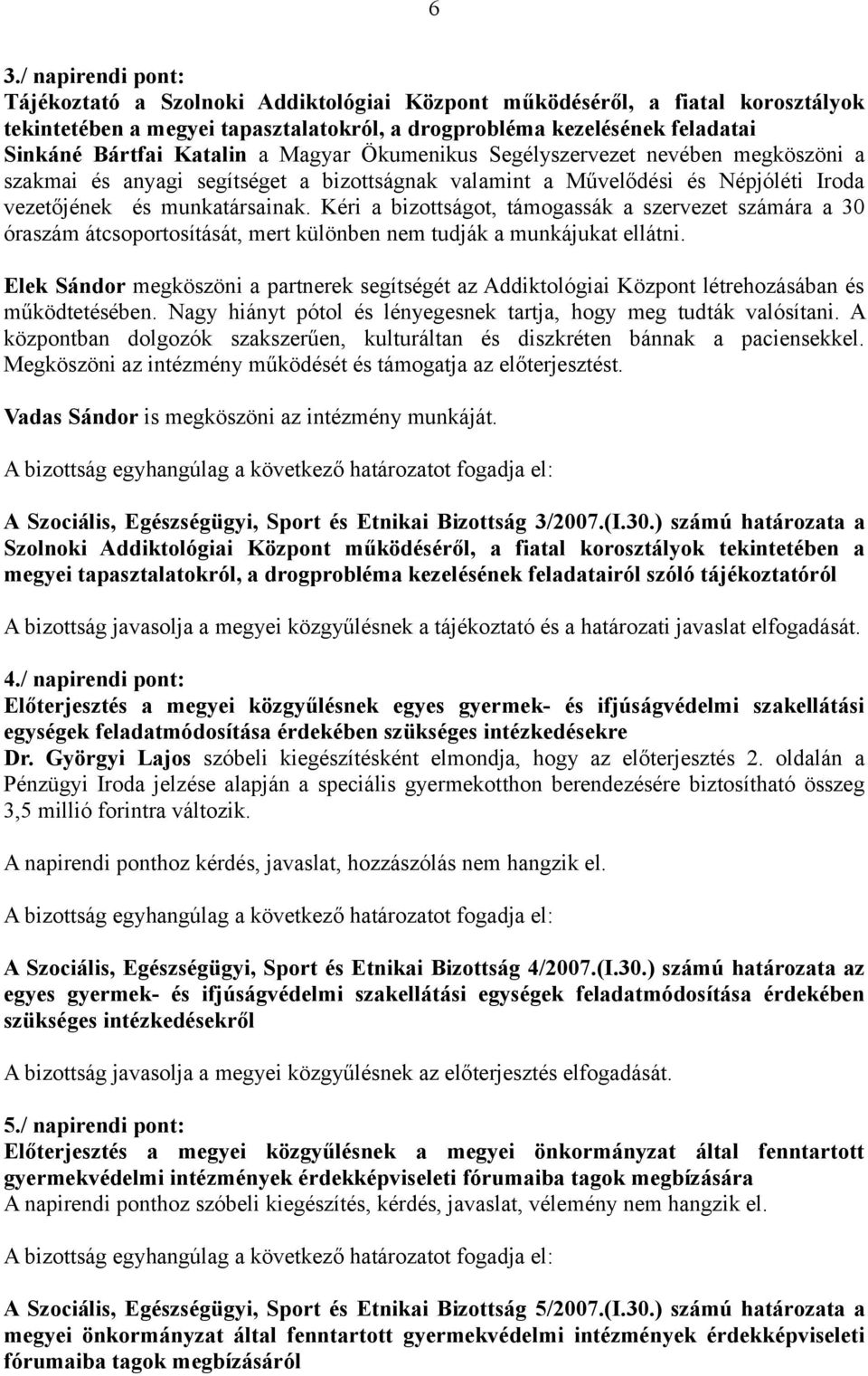 Kéri a bizottságot, támogassák a szervezet számára a 30 óraszám átcsoportosítását, mert különben nem tudják a munkájukat ellátni.