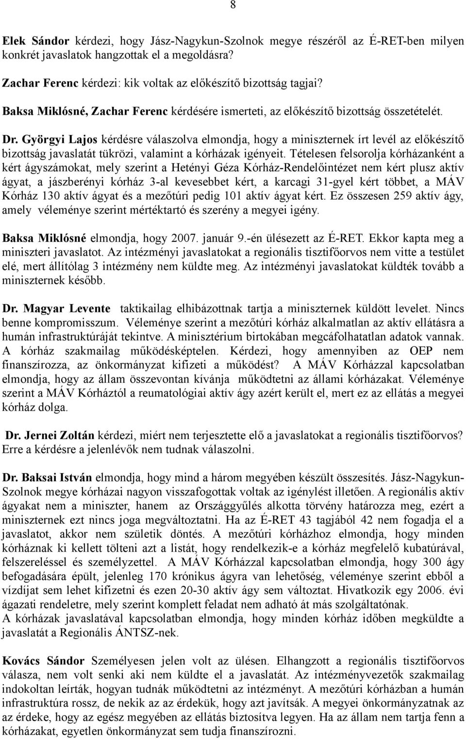 Györgyi Lajos kérdésre válaszolva elmondja, hogy a miniszternek írt levél az előkészítő bizottság javaslatát tükrözi, valamint a kórházak igényeit.