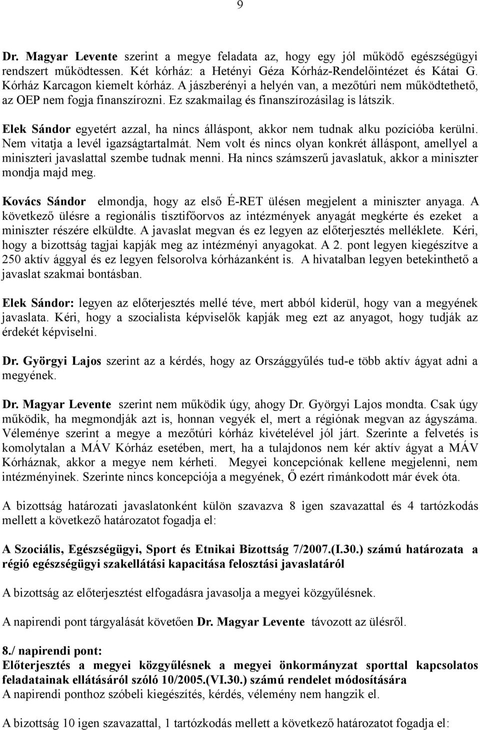 Elek Sándor egyetért azzal, ha nincs álláspont, akkor nem tudnak alku pozícióba kerülni. Nem vitatja a levél igazságtartalmát.