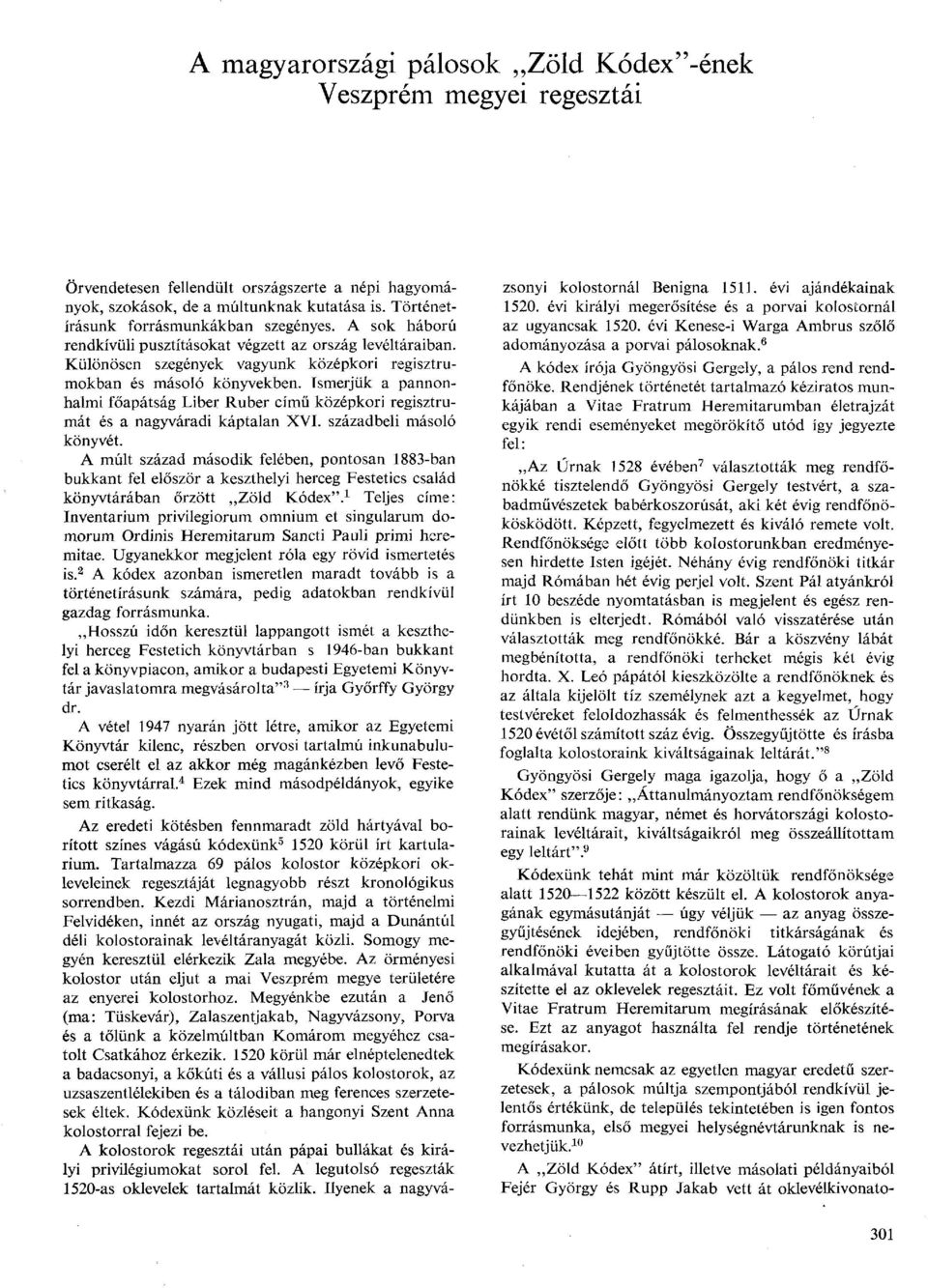 Ismerjük a pannonhalmi főapátság Liber Ruber című középkori regisztrumát és a nagyváradi káptalan XVI. századbeli másoló könyvét.