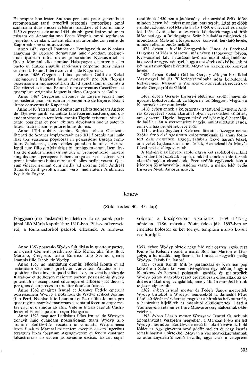 Anno 1471 egregii Joannes de Zenthgyrolth ac Nicolaus Hagymás de Berekzo donaverunt huic quoddam molendinum ipsorum intra metas possessionis Kyswasarhel in fluvio Marchai alio nomine Habaywyze