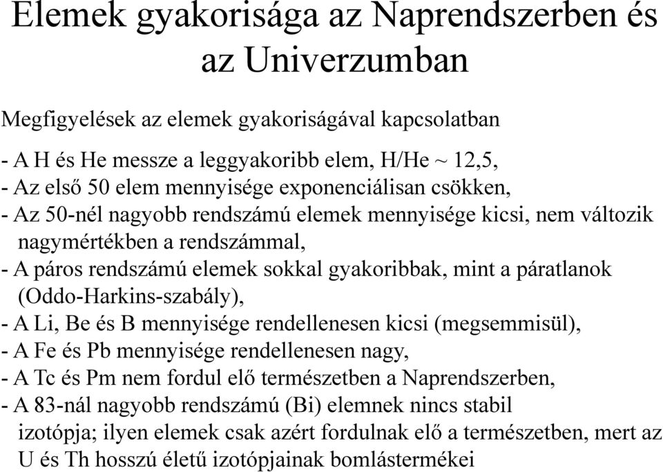 a páratlanok (Oddo-Harkins-szabály), - A Li, Be és B mennyisége rendellenesen kicsi (megsemmisül), - A Fe és Pb mennyisége rendellenesen nagy, - A Tc és Pm nem fordul elő természetben a