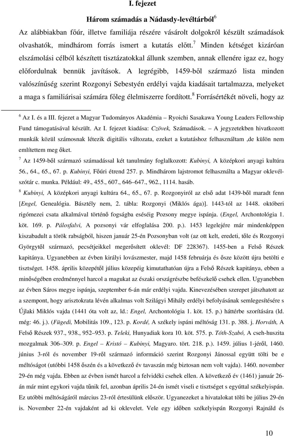 A legrégibb, 1459-ből származó lista minden valószínűség szerint Rozgonyi Sebestyén erdélyi vajda kiadásait tartalmazza, melyeket a maga s familiárisai számára főleg élelmiszerre fordított.