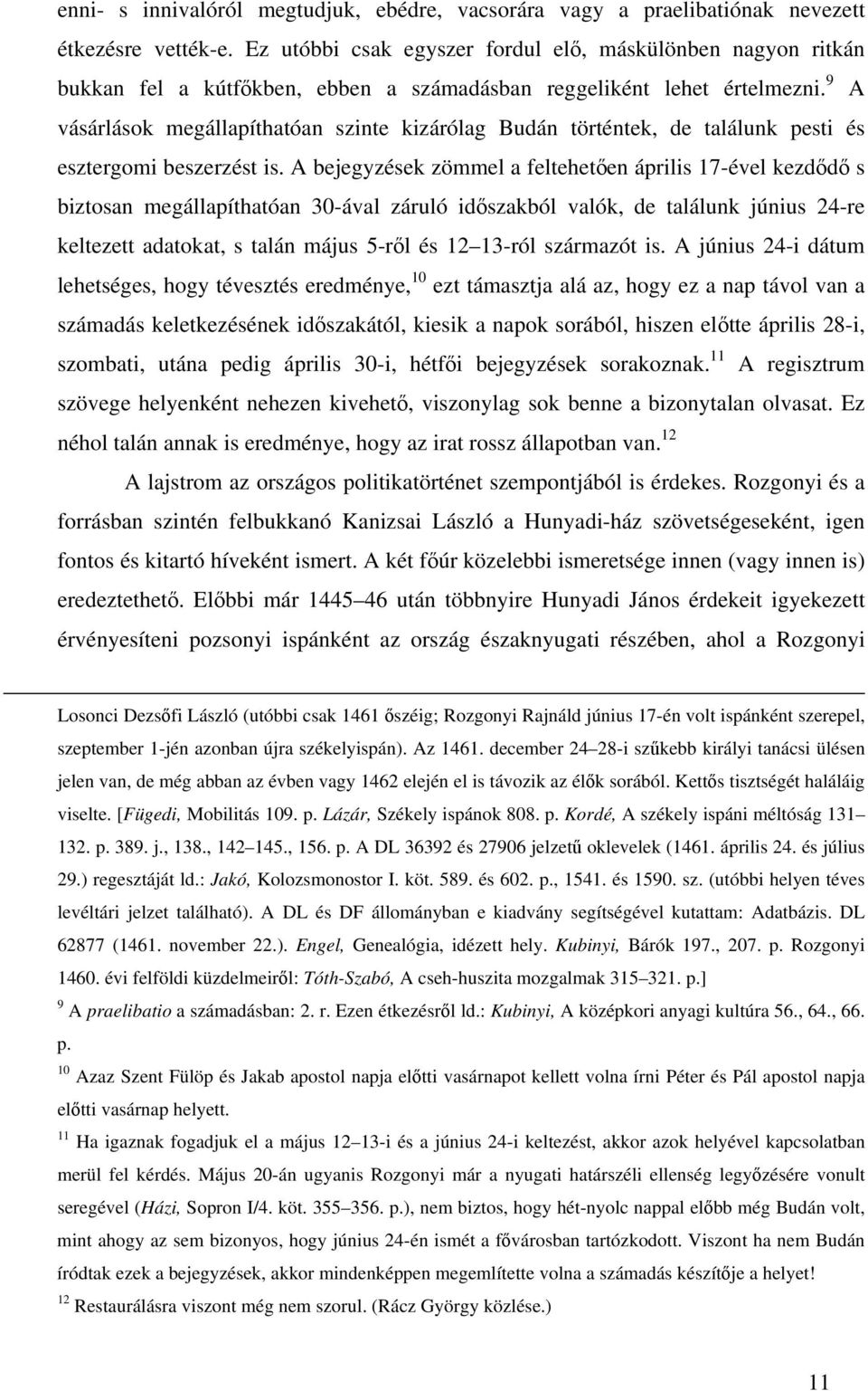 9 A vásárlások megállapíthatóan szinte kizárólag Budán történtek, de találunk pesti és esztergomi beszerzést is.