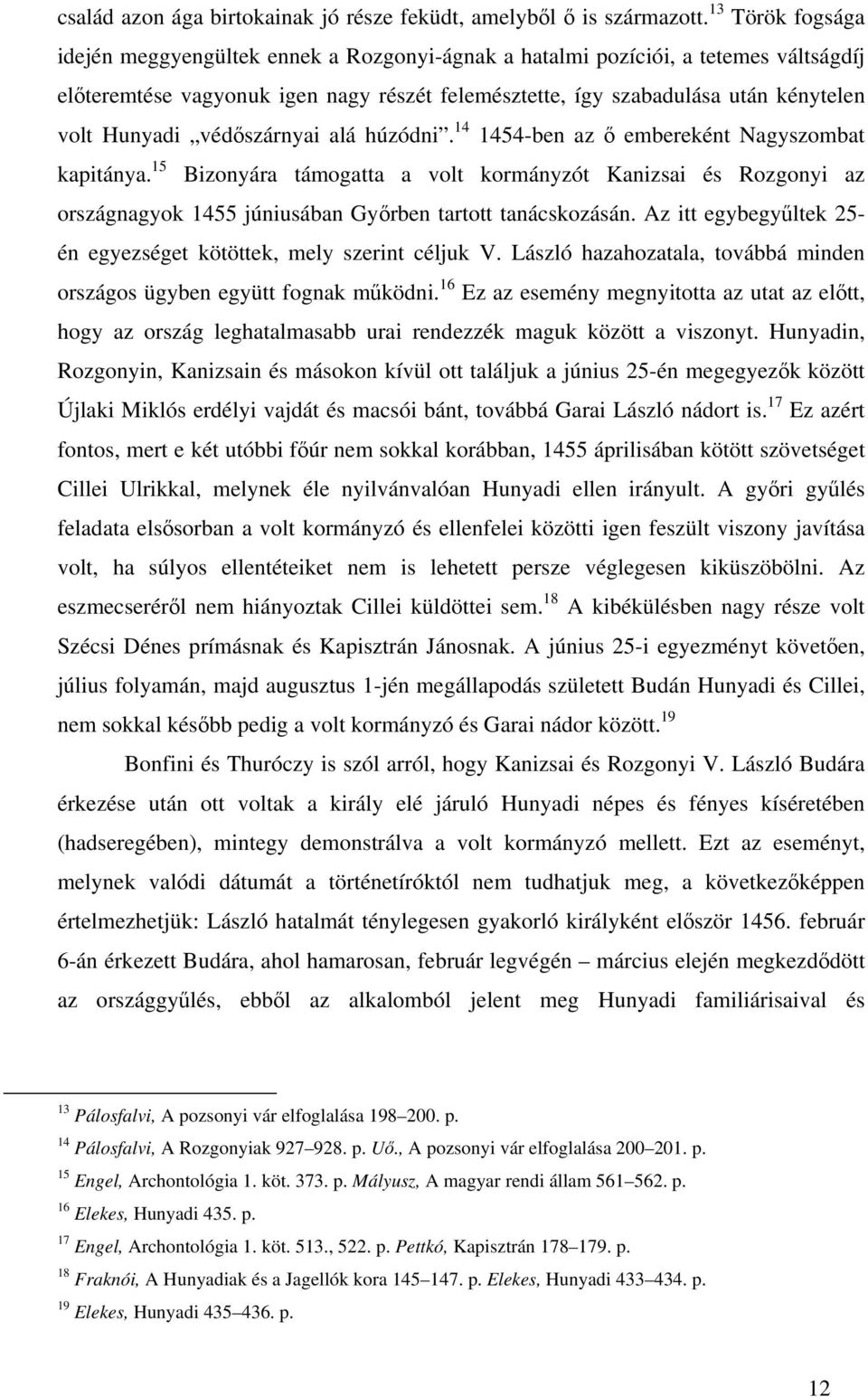 védőszárnyai alá húzódni. 14 1454-ben az ő embereként Nagyszombat kapitánya.