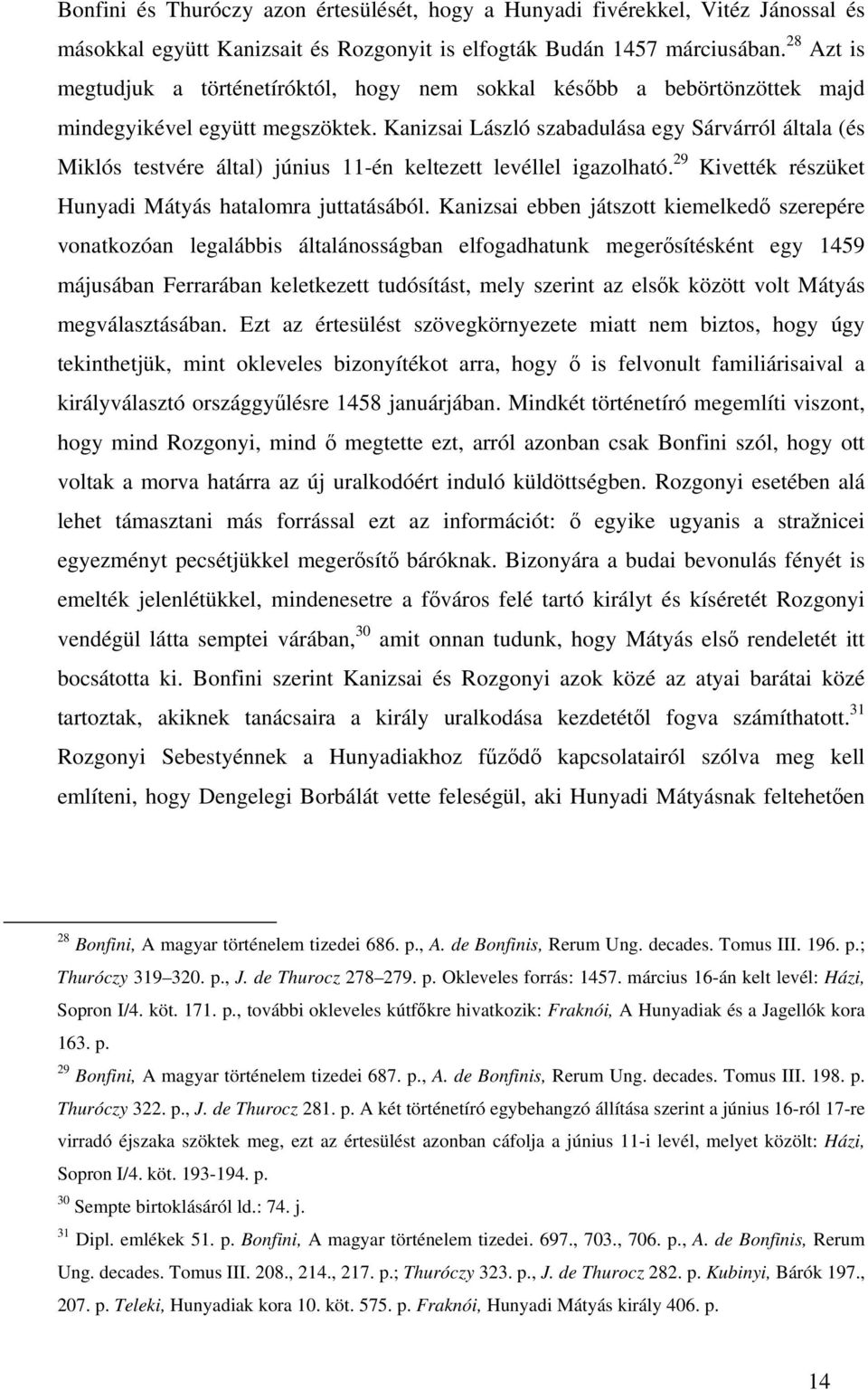 Kanizsai László szabadulása egy Sárvárról általa (és Miklós testvére által) június 11-én keltezett levéllel igazolható. 29 Kivették részüket Hunyadi Mátyás hatalomra juttatásából.