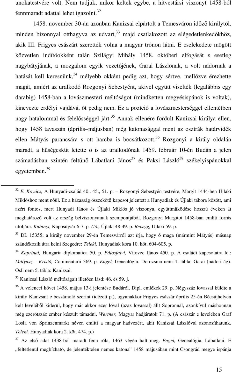 Frigyes császárt szerették volna a magyar trónon látni. E cselekedete mögött közvetlen indítóokként talán Szilágyi Mihály 1458.