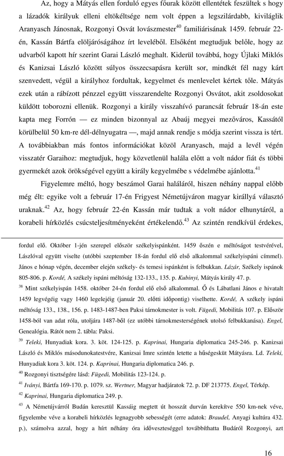Kiderül továbbá, hogy Újlaki Miklós és Kanizsai László között súlyos összecsapásra került sor, mindkét fél nagy kárt szenvedett, végül a királyhoz fordultak, kegyelmet és menlevelet kértek tőle.