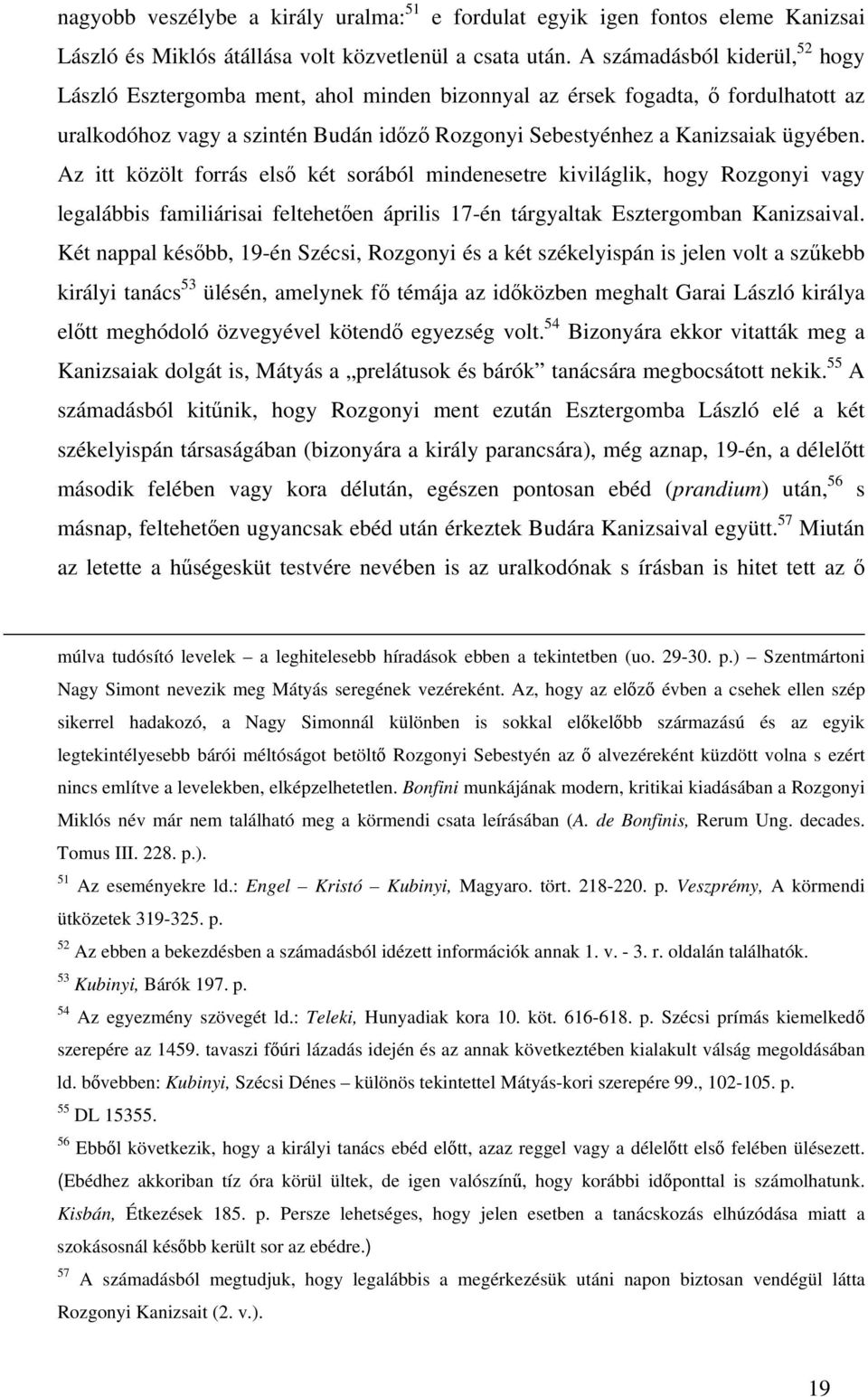 Az itt közölt forrás első két sorából mindenesetre kiviláglik, hogy Rozgonyi vagy legalábbis familiárisai feltehetően április 17-én tárgyaltak Esztergomban Kanizsaival.