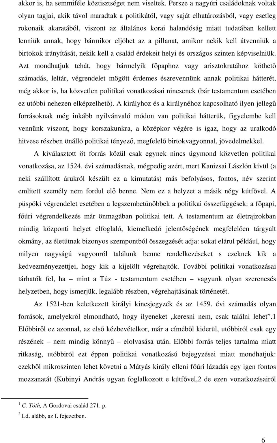 kellett lenniük annak, hogy bármikor eljöhet az a pillanat, amikor nekik kell átvenniük a birtokok irányítását, nekik kell a család érdekeit helyi és országos szinten képviselniük.