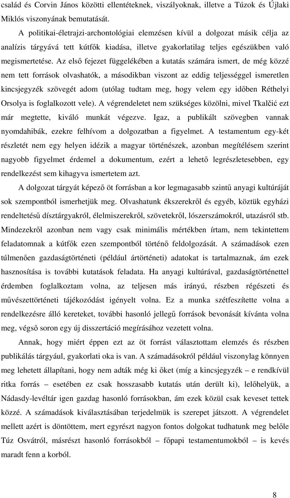 Az első fejezet függelékében a kutatás számára ismert, de még közzé nem tett források olvashatók, a másodikban viszont az eddig teljességgel ismeretlen kincsjegyzék szövegét adom (utólag tudtam meg,