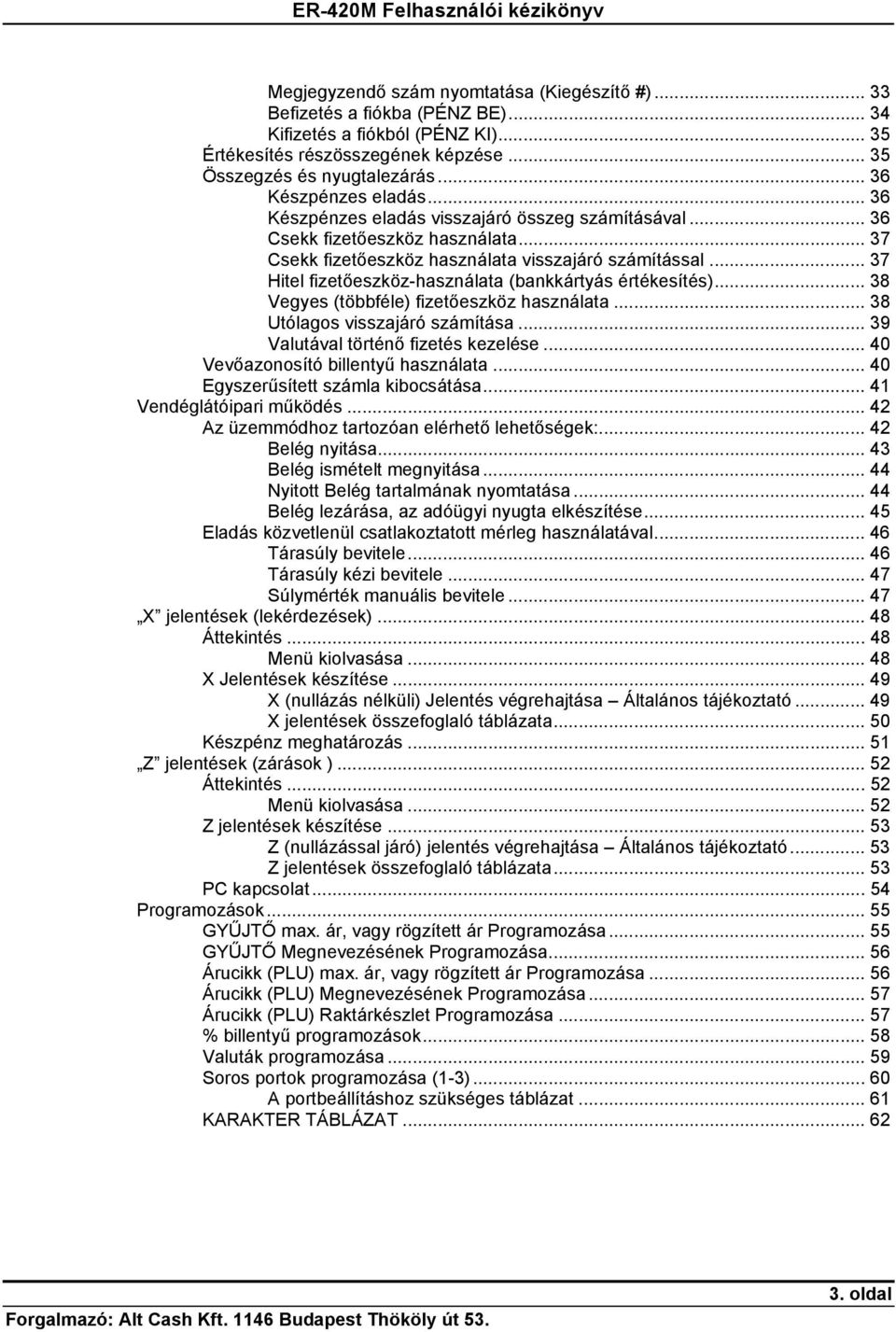 .. 37 Hitel fizetőeszköz-használata (bankkártyás értékesítés)... 38 Vegyes (többféle) fizetőeszköz használata... 38 Utólagos visszajáró számítása... 39 Valutával történő fizetés kezelése.